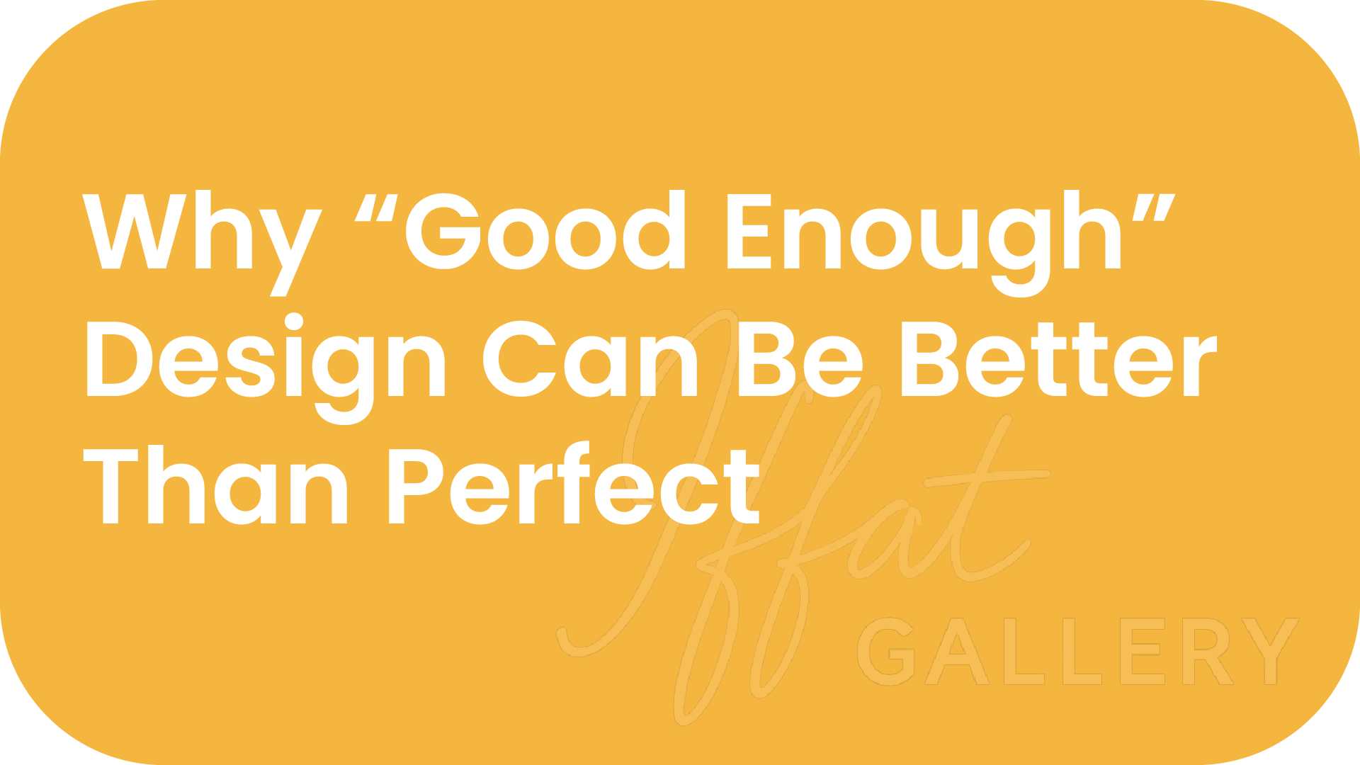 Why “Good Enough” Design Can Be Better Than Perfect